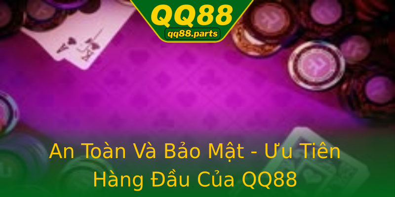 An Toàn Và Bảo Mật - Ưu Tiên Hàng Đầu Của QQ88 An Toàn Và Bảo Mật - Ưu Tiên Hàng Đầu Của QQ88