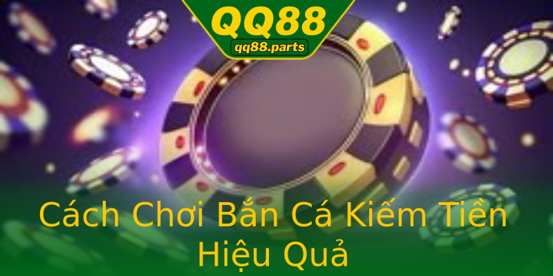 Cách Chơi Bắn Cá Kiếm Tiền Hiệu Quả Cách Chơi Bắn Cá Kiếm Tiền Hiệu Quả