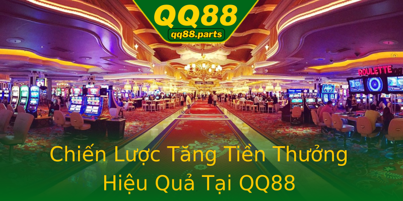 Chiến Lược Tăng Tiền Thưởng Hiệu Quả Tại QQ88 Chiến Lược Tăng Tiền Thưởng Hiệu Quả Tại QQ88