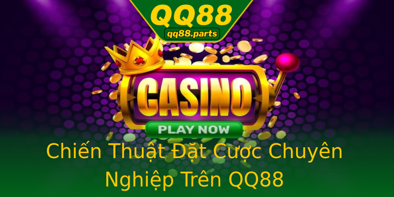 Chiến Thuật Đặt Cược Chuyên Nghiệp Trên QQ88 Chiến Thuật Đặt Cược Chuyên Nghiệp Trên QQ88