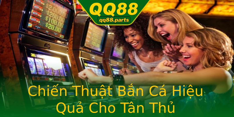 Chiến Thuật Bắn Cá Hiệu Quả Cho Tân Thủ Chiến Thuật Bắn Cá Hiệu Quả Cho Tân Thủ