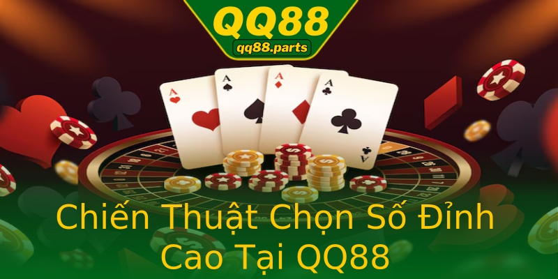 Chiến Thuật Chọn Số Đỉnh Cao Tại QQ88 Chiến Thuật Chọn Số Đỉnh Cao Tại QQ88