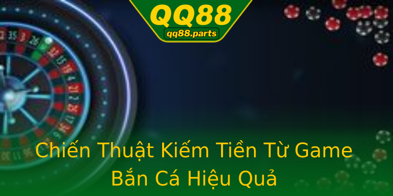 Chiến Thuật Kiếm Tiền Từ Game Bắn Cá Hiệu Quả Chiến Thuật Kiếm Tiền Từ Game Bắn Cá Hiệu Quả