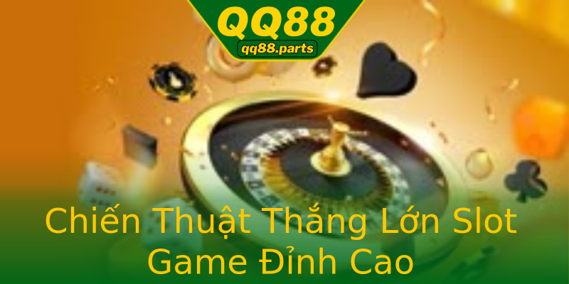 Chiến Thuật Thắng Lớn Slot Game Đỉnh Cao Chiến Thuật Thắng Lớn Slot Game Đỉnh Cao