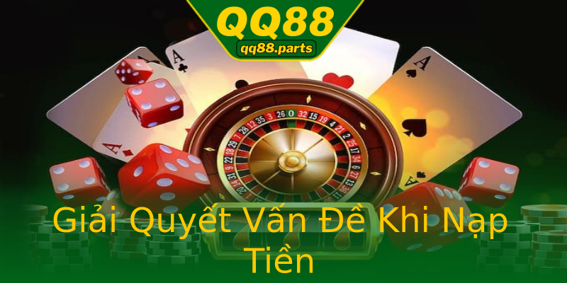 Giải Quyết Vấn Đề Khi Nạp Tiền Giải Quyết Vấn Đề Khi Nạp Tiền