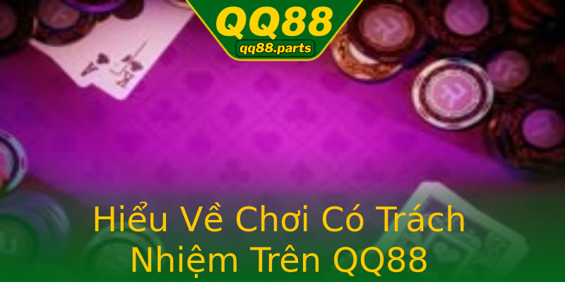 Hiểu Về Chơi Có Trách Nhiệm Trên QQ88 Hiểu Về Chơi Có Trách Nhiệm Trên QQ88