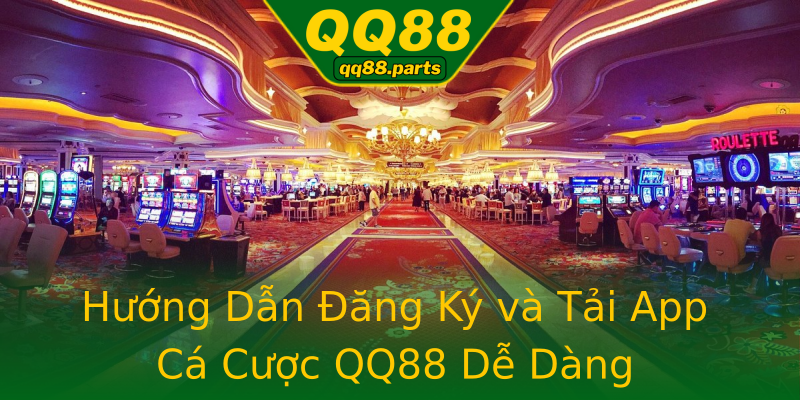 Hướng Dẫn Đăng Ký và Tải App Cá Cược QQ88 Dễ Dàng Hướng Dẫn Đăng Ký và Tải App Cá Cược QQ88 Dễ Dàng