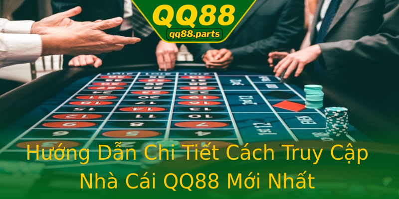 Hướng Dẫn Chi Tiết Cách Truy Cập Nhà Cái QQ88 Mới Nhất Hướng Dẫn Chi Tiết Cách Truy Cập Nhà Cái QQ88 Mới Nhất