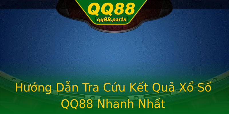 Hướng Dẫn Tra Cứu Kết Quả Xổ Số QQ88 Nhanh Nhất Hướng Dẫn Tra Cứu Kết Quả Xổ Số QQ88 Nhanh Nhất