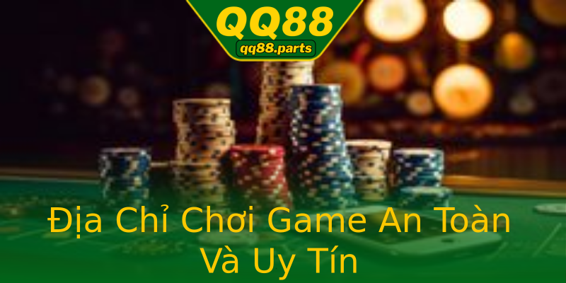 Địa Chỉ Chơi Game An Toàn Và Uy Tín Địa Chỉ Chơi Game An Toàn Và Uy Tín