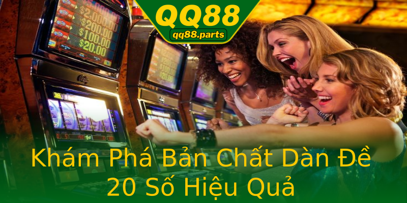 Khám Phá Bản Chất Dàn Đề 20 Số Hiệu Quả Khám Phá Bản Chất Dàn Đề 20 Số Hiệu Quả