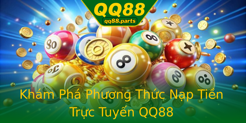 Khám Phá Phương Thức Nạp Tiền Trực Tuyến QQ88 Khám Phá Phương Thức Nạp Tiền Trực Tuyến QQ88