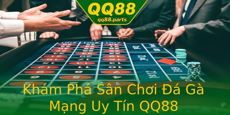 Khám Phá Sân Chơi Đá Gà Mạng Uy Tín QQ88 Khám Phá Sân Chơi Đá Gà Mạng Uy Tín QQ88