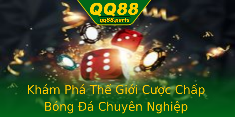 Khám Phá Thế Giới Cược Chấp Bóng Đá Chuyên Nghiệp Khám Phá Thế Giới Cược Chấp Bóng Đá Chuyên Nghiệp
