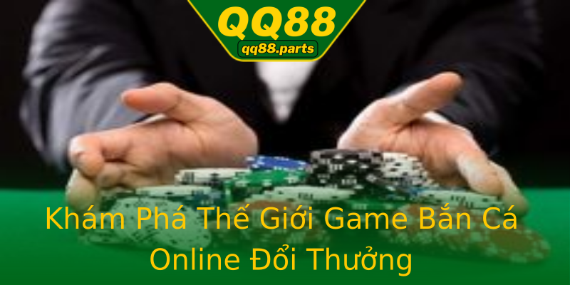 Khám Phá Thế Giới Game Bắn Cá Online Đổi Thưởng Khám Phá Thế Giới Game Bắn Cá Online Đổi Thưởng