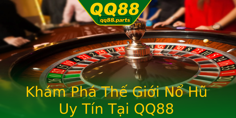 Khám Phá Thế Giới Nổ Hũ Uy Tín Tại QQ88 Khám Phá Thế Giới Nổ Hũ Uy Tín Tại QQ88
