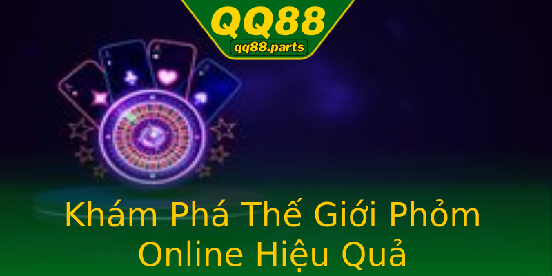 Khám Phá Thế Giới Phỏm Online Hiệu Quả Khám Phá Thế Giới Phỏm Online Hiệu Quả