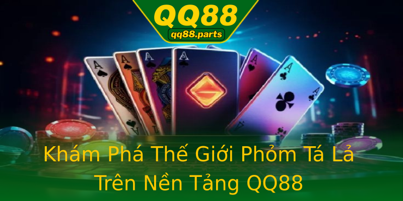 Khám Phá Thế Giới Phỏm Tá Lả Trên Nền Tảng QQ88 Khám Phá Thế Giới Phỏm Tá Lả Trên Nền Tảng QQ88