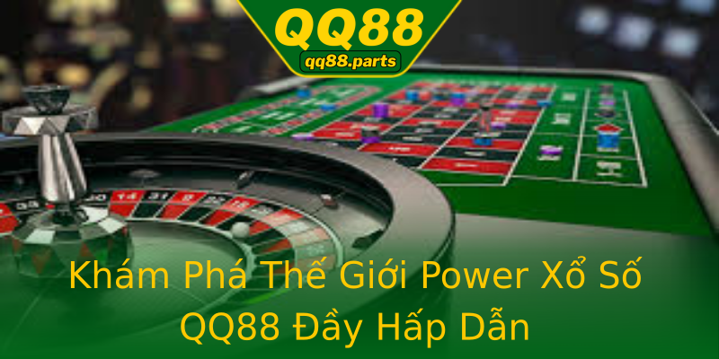 Khám Phá Thế Giới Power Xổ Số QQ88 Đầy Hấp Dẫn Khám Phá Thế Giới Power Xổ Số QQ88 Đầy Hấp Dẫn