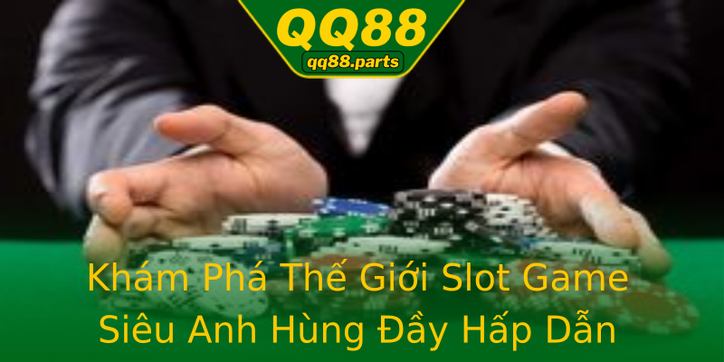 Khám Phá Thế Giới Slot Game Siêu Anh Hùng Đầy Hấp Dẫn Khám Phá Thế Giới Slot Game Siêu Anh Hùng Đầy Hấp Dẫn