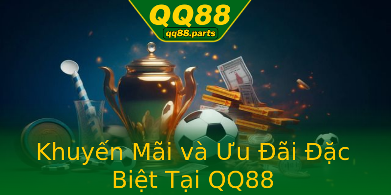 Khuyến Mãi và Ưu Đãi Đặc Biệt Tại QQ88 Khuyến Mãi và Ưu Đãi Đặc Biệt Tại QQ88