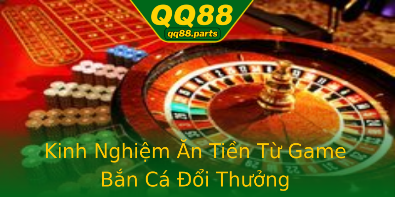 Kinh Nghiệm Ăn Tiền Từ Game Bắn Cá Đổi Thưởng Kinh Nghiệm Ăn Tiền Từ Game Bắn Cá Đổi Thưởng