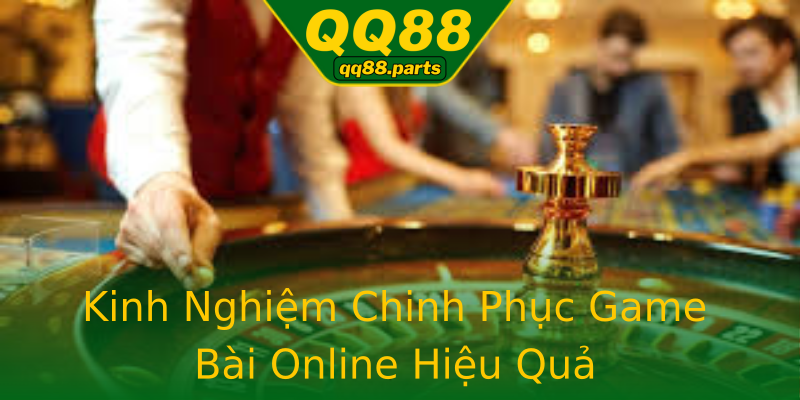 Kinh Nghiệm Chinh Phục Game Bài Online Hiệu Quả Kinh Nghiệm Chinh Phục Game Bài Online Hiệu Quả