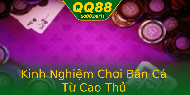 Kinh Nghiệm Chơi Bắn Cá Từ Cao Thủ Kinh Nghiệm Chơi Bắn Cá Từ Cao Thủ