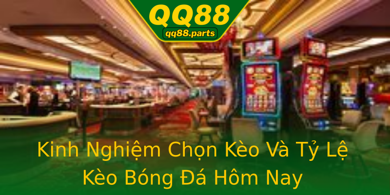Kinh Nghiệm Chọn Kèo Và Tỷ Lệ Kèo Bóng Đá Hôm Nay Kinh Nghiệm Chọn Kèo Và Tỷ Lệ Kèo Bóng Đá Hôm Nay