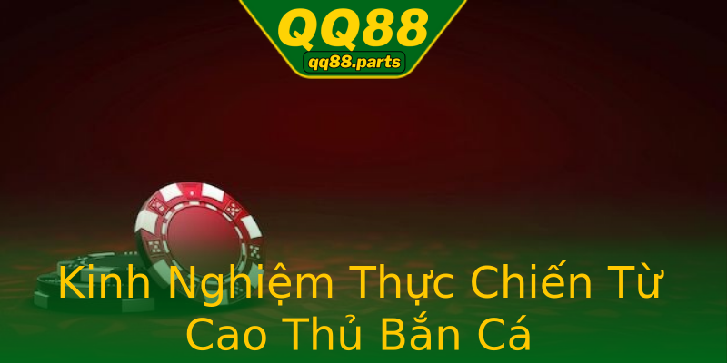 Kinh Nghiệm Thực Chiến Từ Cao Thủ Bắn Cá Kinh Nghiệm Thực Chiến Từ Cao Thủ Bắn Cá