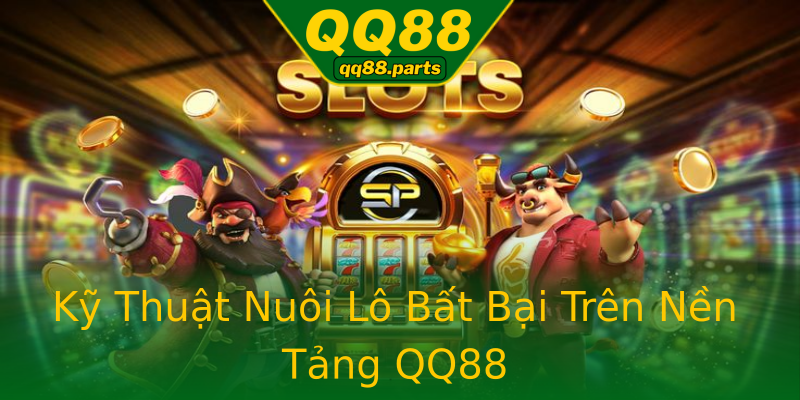 Kỹ Thuật Nuôi Lô Bất Bại Trên Nền Tảng QQ88 Kỹ Thuật Nuôi Lô Bất Bại Trên Nền Tảng QQ88