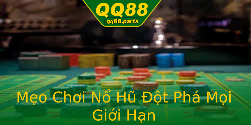 Mẹo Chơi Nổ Hũ Đột Phá Mọi Giới Hạn Mẹo Chơi Nổ Hũ Đột Phá Mọi Giới Hạn
