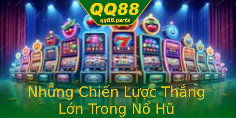 Những Chiến Lược Thắng Lớn Trong Nổ Hũ Những Chiến Lược Thắng Lớn Trong Nổ Hũ