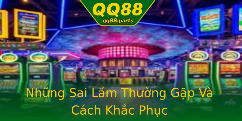 Những Sai Lầm Thường Gặp Và Cách Khắc Phục Những Sai Lầm Thường Gặp Và Cách Khắc Phục