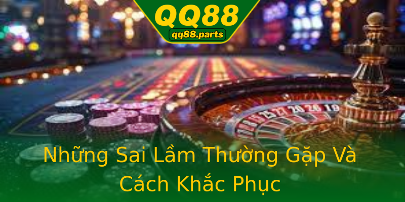 Những Sai Lầm Thường Gặp Và Cách Khắc Phục Những Sai Lầm Thường Gặp Và Cách Khắc Phục