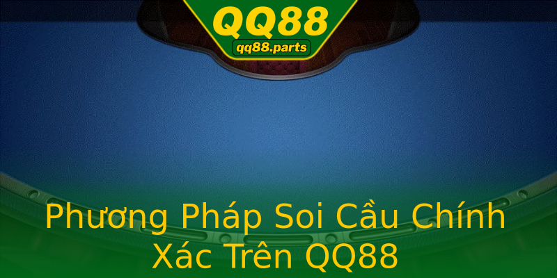 Phương Pháp Soi Cầu Chính Xác Trên QQ88 Phương Pháp Soi Cầu Chính Xác Trên QQ88