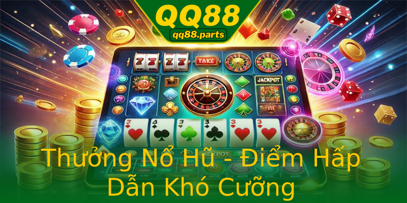 Thưởng Nổ Hũ - Điểm Hấp Dẫn Khó Cưỡng Thưởng Nổ Hũ - Điểm Hấp Dẫn Khó Cưỡng