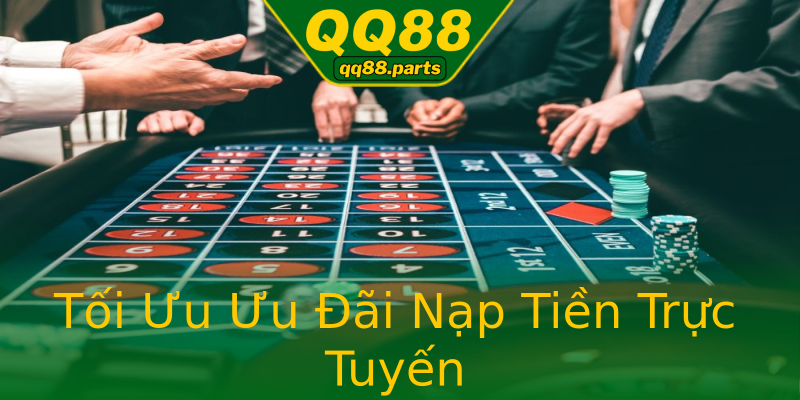 Tối Ưu Ưu Đãi Nạp Tiền Trực Tuyến Tối Ưu Ưu Đãi Nạp Tiền Trực Tuyến