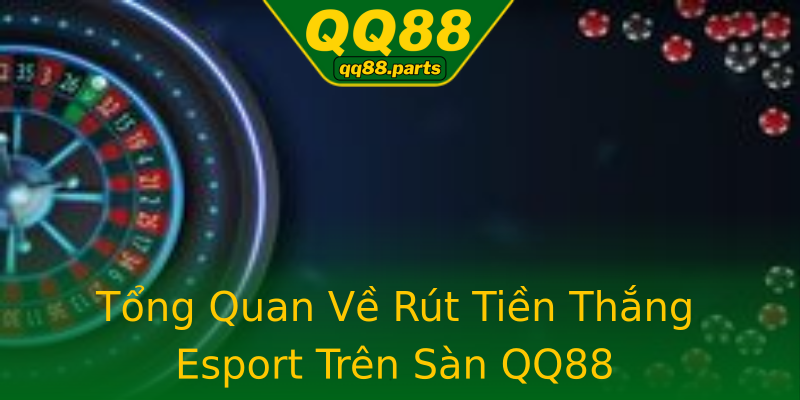 Tổng Quan Về Rút Tiền Thắng Esport Trên Sàn QQ88 Tổng Quan Về Rút Tiền Thắng Esport Trên Sàn QQ88