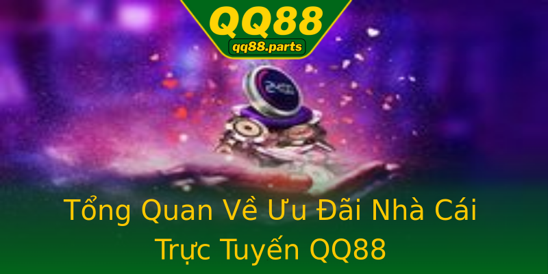 Tổng Quan Về Ưu Đãi Nhà Cái Trực Tuyến QQ88 Tổng Quan Về Ưu Đãi Nhà Cái Trực Tuyến QQ88