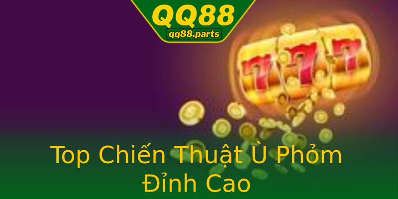 Top Chiến Thuật Ù Phỏm Đỉnh Cao Top Chiến Thuật Ù Phỏm Đỉnh Cao
