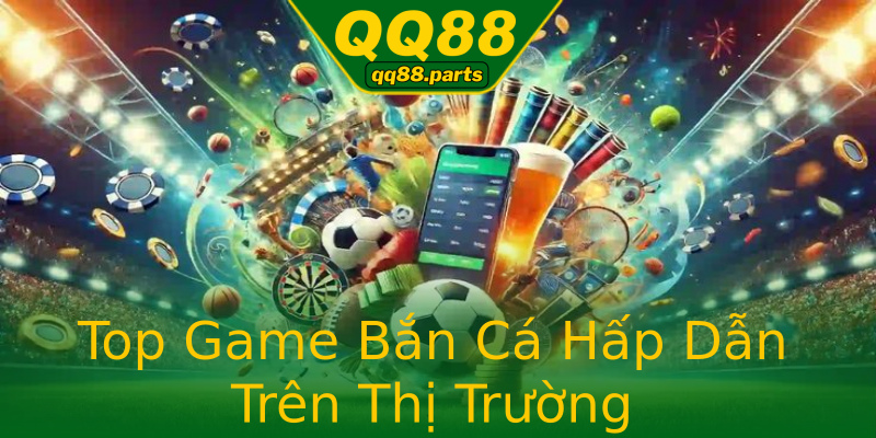 Top Game Bắn Cá Hấp Dẫn Trên Thị Trường Top Game Bắn Cá Hấp Dẫn Trên Thị Trường