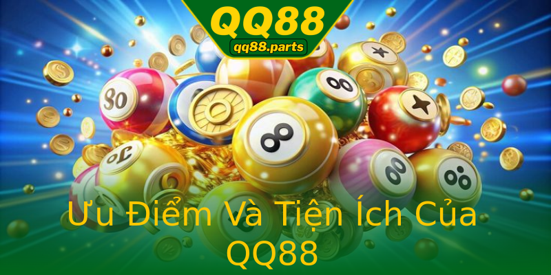 Ưu Điểm Và Tiện Ích Của QQ88 Ưu Điểm Và Tiện Ích Của QQ88