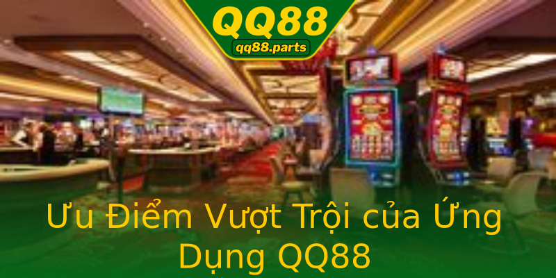 Ưu Điểm Vượt Trội của Ứng Dụng QQ88 Ưu Điểm Vượt Trội của Ứng Dụng QQ88